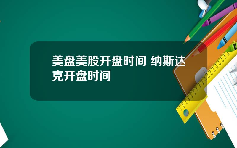 美盘美股开盘时间 纳斯达克开盘时间